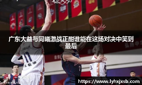 广东大益与同曦激战正酣谁能在这场对决中笑到最后